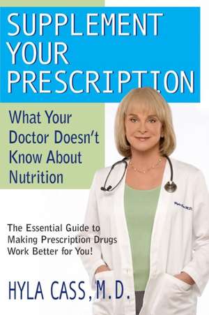 Supplement Your Prescription: What Your Doctor Doesn't Know about Nutrition de Hyla Cass