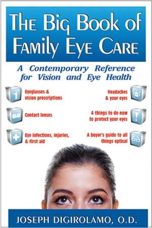 The Big Book of Family Eye Care: A Contemporary Reference for Vision and Eye Care de Joseph Digirolamo