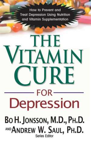 The Vitamin Cure for Depression: How to Prevent and Treat Depression Using Nutrition and Vitamin Supplementation de Bo H. Jonsson