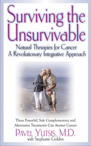 Surviving the Unsurvivable: Natural Therapies for Cancer, a Revolutionary Integrative Approach de Pavel I. Yutsis