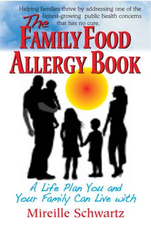 The Family Food Allergy Book: A Life Plan You and Your Family Can Live with de Mireille Schwartz