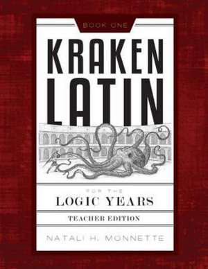 Kraken Latin for the Logic Years 1 Teacher Edition de Natali H. Monnette