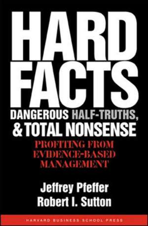 Hard Facts, Dangerous Half-Truths, and Total Nonsense: Profiting from Evidence-based Management de Jeffrey Pfeffer