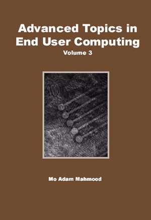 Advanced Topics in End User Computing, Volume 3 de Mo Adam Mahmood