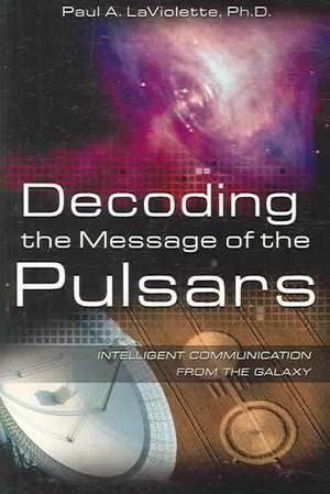 Decoding the Message of the Pulsars: Intelligent Communication from the Galaxy de Paul A LaViolette