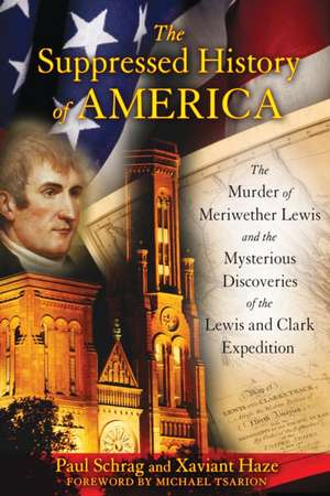 The Suppressed History of America: The Murder of Meriwether Lewis and the Mysterious Discoveries of the Lewis and Clark Expedition de Paul Schrag