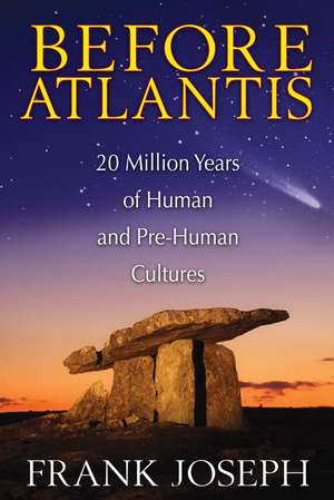 Before Atlantis: 20 Million Years of Human and Pre-Human Cultures de Frank Joseph