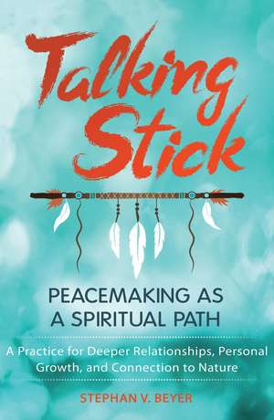 Talking Stick: Peacemaking as a Spiritual Path de Stephan V. Beyer