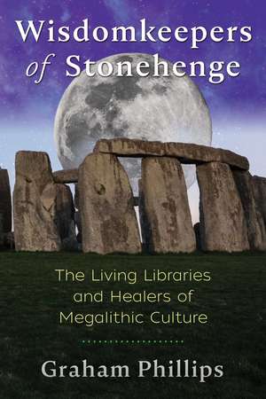 Wisdomkeepers of Stonehenge: The Living Libraries and Healers of Megalithic Culture de Graham Phillips