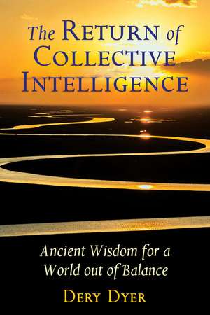 The Return of Collective Intelligence: Ancient Wisdom for a World out of Balance de Dery Dyer