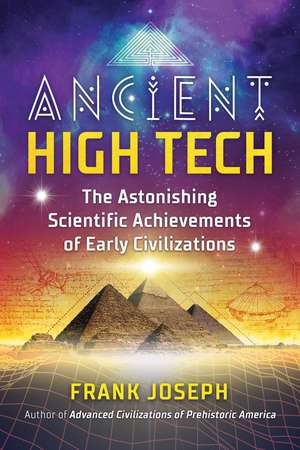 Ancient High Tech: The Astonishing Scientific Achievements of Early Civilizations de Frank Joseph