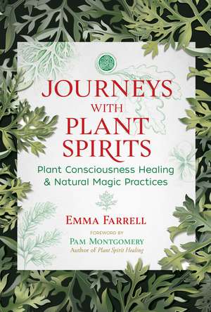 Journeys with Plant Spirits: Plant Consciousness Healing and Natural Magic Practices de Emma Farrell