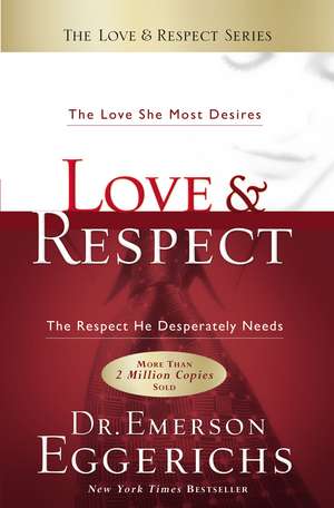 Love and Respect: The Love She Most Desires; The Respect He Desperately Needs de Dr. Emerson Eggerichs