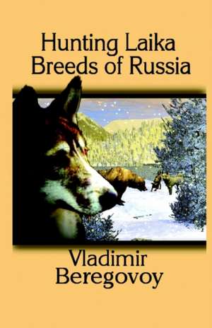 Hunting Laika Breeds of Russia de Vladimir Beregovoy