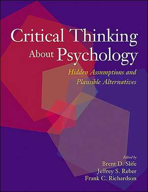 Critical Thinking About Psychology – Hidden Assumptions and Plausible Alternatives de Brent D. Slife