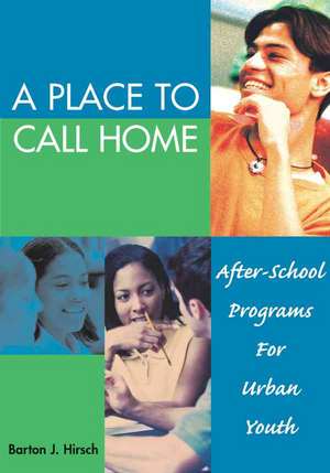 A Place to Call Home: After-School Programs for Urban Youth de Barton Jay Hirsch