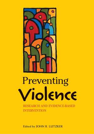 Preventing Violence: Research and Evidence-Based Intervention Strategies de John R. Lutzker