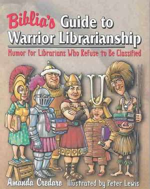 Biblia's Guide to Warrior Librarianship: Humor for Librarians Who Refuse to Be Classified de Amanda Credaro