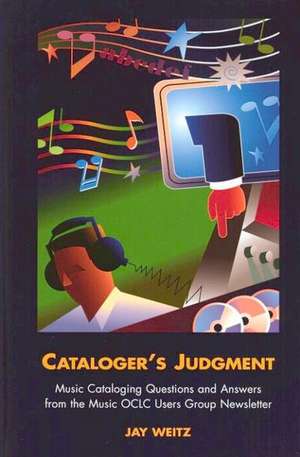 Cataloger's Judgment: Music Cataloging Questions and Answers from the Music OCLC Users Group Newsletter de Jay Weitz