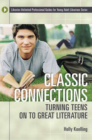 Classic Connections: Turning Teens on to Great Literature de Holly Koelling