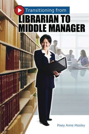 Transitioning from Librarian to Middle Manager de Pixey Anne Mosley