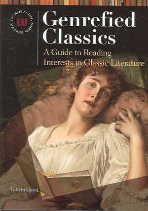 Genrefied Classics: A Guide to Reading Interests in Classic Literature de Tina Frolund