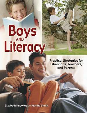 Boys and Literacy: Practical Strategies for Librarians, Teachers, and Parents de Liz Knowles