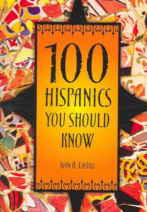 100 Hispanics You Should Know de Iván A. Castro