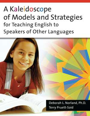 A Kaleidoscope of Models and Strategies for Teaching English to Speakers of Other Languages de Deborah Norland Ph.D.