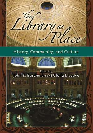 The Library as Place: History, Community, and Culture de John E. Buschman