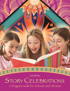 Story Celebrations: A Program Guide for Schools and Libraries de Jan Irving