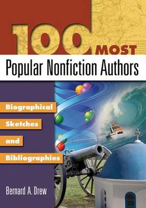 100 Most Popular Nonfiction Authors: Biographical Sketches and Bibliographies de Bernard A. Drew