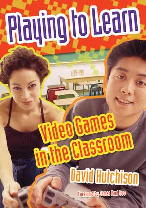 Playing to Learn: Video Games in the Classroom de David Hutchison