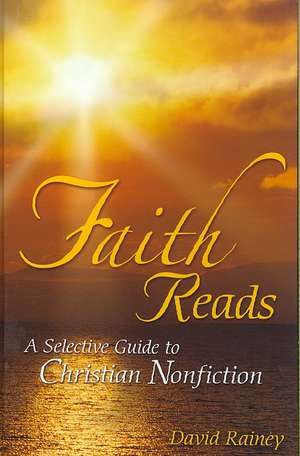 Faith Reads: A Selective Guide to Christian Nonfiction de David Rainey