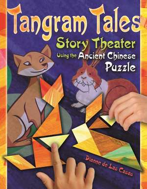 Tangram Tales: Story Theater Using the Ancient Chinese Puzzle de Dianne de Las Casas