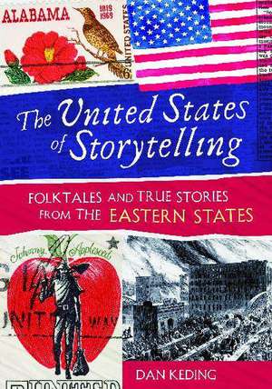 The United States of Storytelling: Folktales and True Stories from the Eastern States de Dan Keding