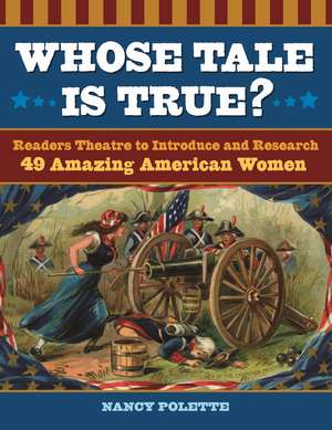 Whose Tale Is True?: Readers Theatre to Introduce and Research 49 Amazing American Women de Nancy J. Polette