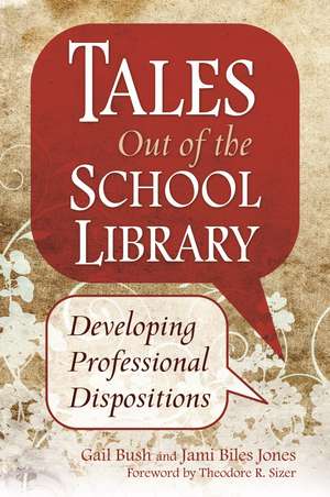 Tales Out of the School Library: Developing Professional Dispositions de Gail Bush Ph.D.