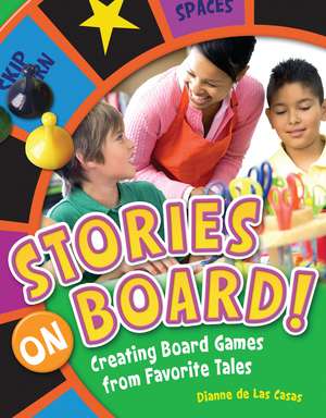 Stories on Board!: Creating Board Games from Favorite Tales de Dianne de Las Casas