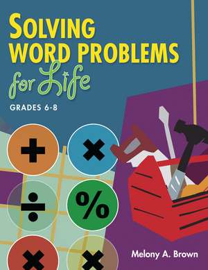 Solving Word Problems for Life, Grades 6-8 de Melony A. Brown