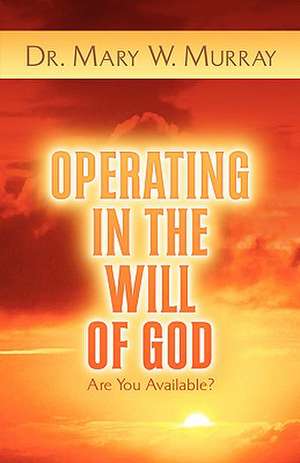 Operating in the Will of God de Mary W. Murray