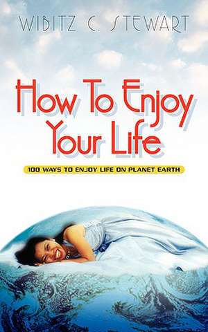 How to Enjoy Your Life de Wibitz C. Stewart