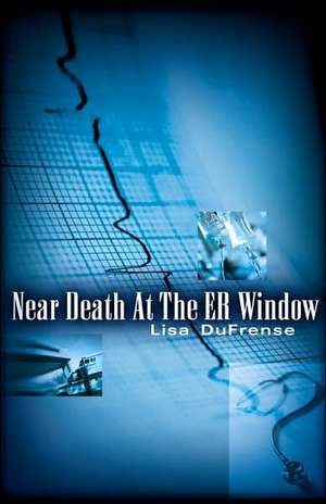 Near Death At The ER Window de Lisa Dufrense