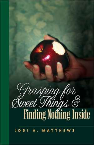 Grasping for Sweet Things … Finding Nothing Inside de Jodi A. Matthews