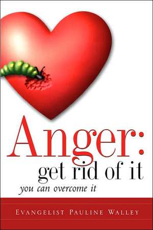 Anger: Get Rid of It de Pauline Walley