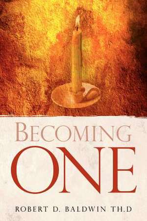 Becoming One de Robert D. Baldwin