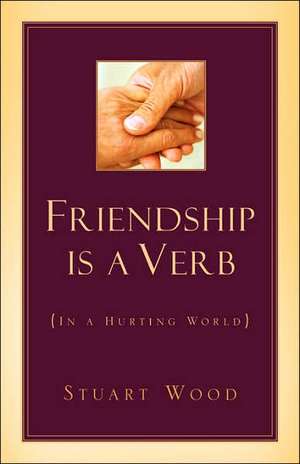 Friendship Is A Verb (In A Hurting World) de Stuart Wood