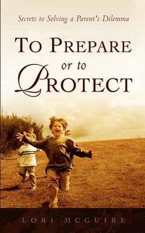 To Prepare or To Protect de Lori A. McGuire