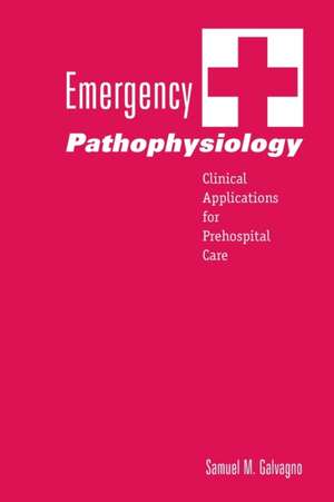 Emergency Pathophysiology: Clinical Applications for Prehospital Care de Samuel M. Galvagno