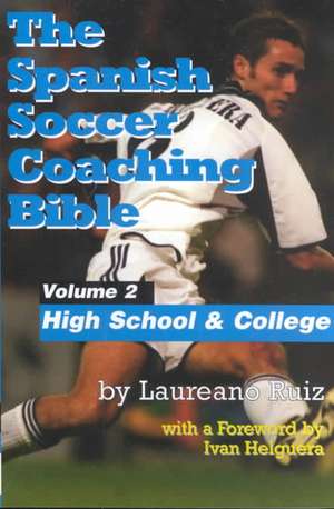 Spanish Soccer Coaching Bible, Volume 2: High School & College de Laureano Ruiz